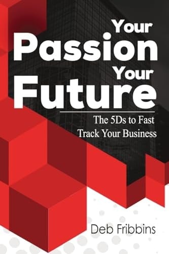 Your Passion Your Future The 5Ds to Fast Track Your Business