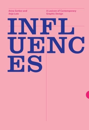 Influences: A Lexicon of Contemporary Graphic Design Practice