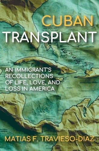 Cuban Transplant An Immigrant's Recollections of Life, Love, and Loss in America