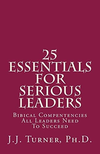 25 Essentials For Serious Leaders Bibical Compentencies All Leaders Need To Succeed