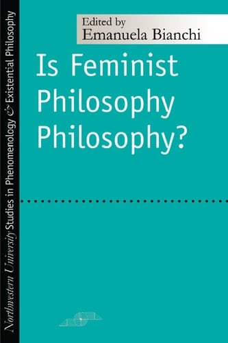 Is Feminist Philosophy Philosophy? (Studies in Phenomenology and Existential Philosophy)