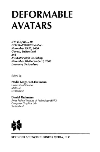 Deformable Avatars IFIP TC5/WG5.10 DEFORM’2000 Workshop November 29–30, 2000 Geneva, Switzerland and AVATARS’2000 Workshop November 30–December 1, 2000 Lausanne, Switzerland