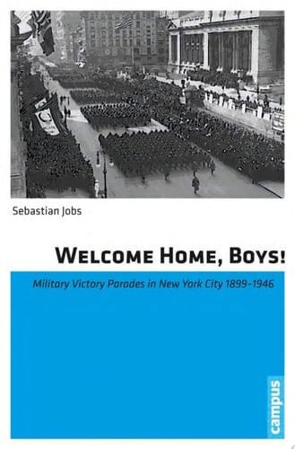 Welcome Home, Boys! Military Victory Parades in New York City 1899-1946