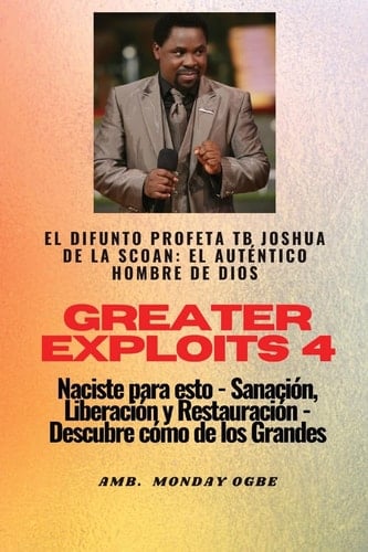 Greater Exploits - 4 - El difunto profeta TB Joshua de la SCOAN El difunto profeta TB Joshua de la SCOAN: el auténtico hombre de Dios Naciste para esto - Sanación, Liberación y Restauración - Descubre cómo de los Grandes