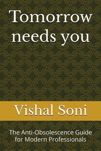 Tomorrow needs you: The Anti-Obsolescence Guide for Modern Professionals