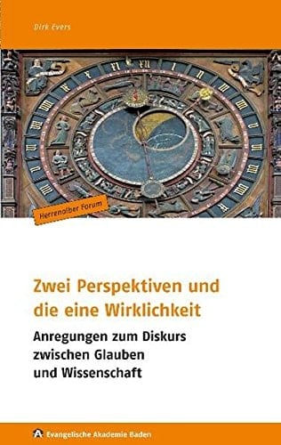 Zwei Perspektiven und die eine Wirklichkeit Anregungen zum Diskurs zwischen Glauben und Wissenschaft ; [am 11. Oktober 2009 in Bad Herrenalb]