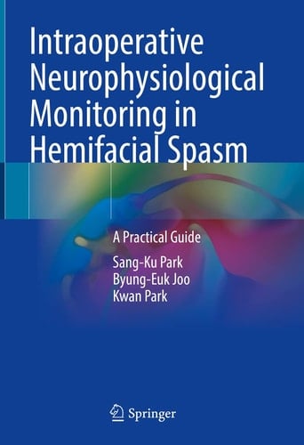 Intraoperative Neurophysiological Monitoring in Hemifacial Spasm A Practical Guide