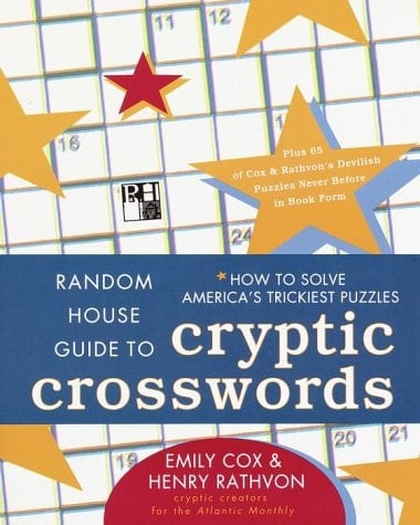 Random House Guide to Crytic Crosswords How to Solve America's Trickiest Puzzles, Plus 65 of Cox and Ravthvon's Devilish Puzzles Never Before in B