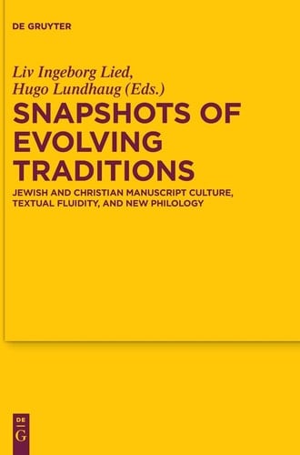 Snapshots of Evolving Traditions Jewish and Christian Manuscript Culture, Textual Fluidity, and New Philology