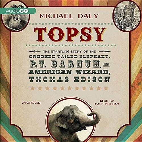 Topsy Lib/E: The Startling Story of the Crooked-Tailed Elephant, P. T. Barnum, and the American Wizard, Thomas Edison