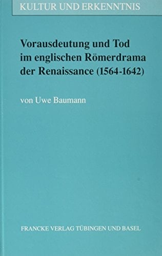 Vorausdeutung und Tod im englischen Römerdrama der Renaissance (1564-1642): "The heavens themselves blaze forth the death of princes" (Kultur und Erkenntnis) (German Edition)
