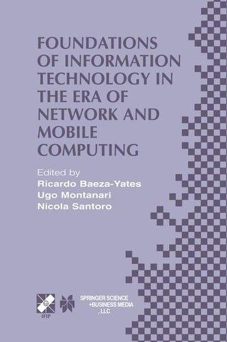Foundations of Information Technology in the Era of Network and Mobile Computing IFIP 17th World Computer Congress — TC1 Stream / 2nd IFIP International Conference on Theoretical Computer Science (TCS 2002) August 25–30, 2002, Montréal, Québec, Canada