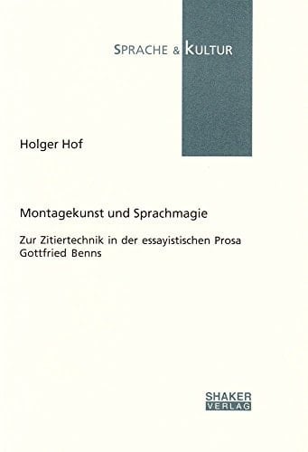 Montagekunst und Sprachmagie zur Zitiertechnik in der essayistischen Prosa Gottfried Benns