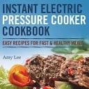 Instant Electric Pressure Cooker Cookbook Easy Recipes for Fast & Healthy Meals