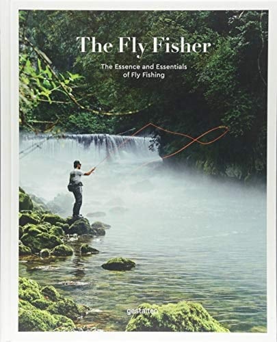 The Fly Fisher The Essence and Essentials of Fly Fishing