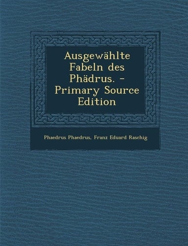 Ausgewahlte Fabeln Des Phadrus. - Primary Source Edition (German Edition)
