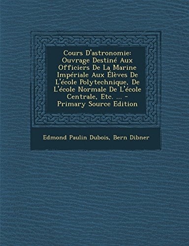 Cours D'Astronomie: Ouvrage Destine Aux Officiers de La Marine Imperiale Aux Eleves de L'Ecole Polytechnique, de L'Ecole Normale de L'Ecol (French Edition)