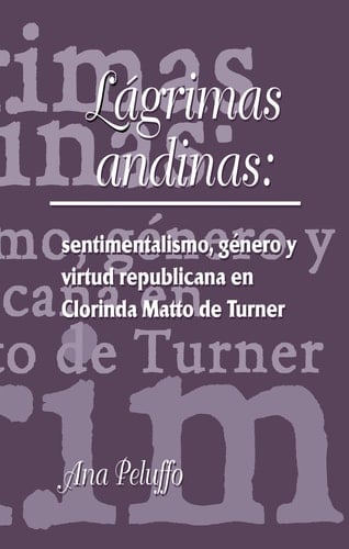 Lágrimas andinas: sentimentalismo, género y virtud republicana en Clorinda Matto de Turner (Serie Nuevo Siglo)