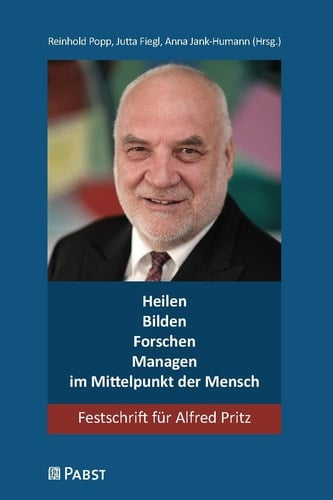 Heilen - bilden - forschen - managen - im Mittelpunkt der Mensch Festschrift für Alfred Pritz