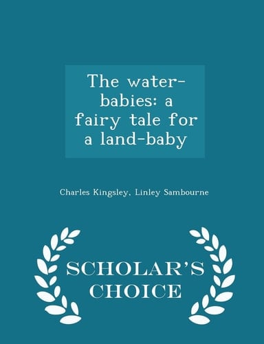 The Water-Babies A Fairy Tale for a Land-Baby - Scholar's Choice Edition