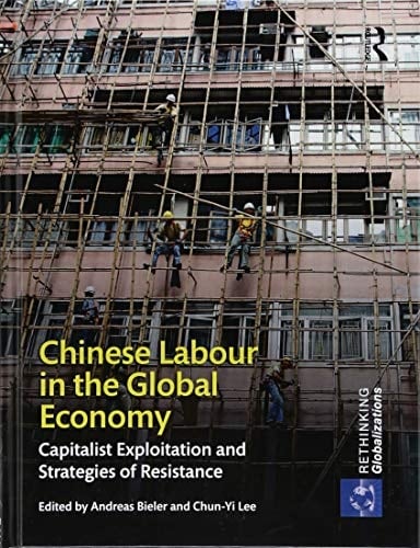 Chinese Labour in the Global Economy Capitalist Exploitation and Strategies of Resistance
