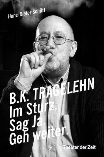 B. K. TRAGELEHN Im Sturz. Sag Ja. Geh weiter