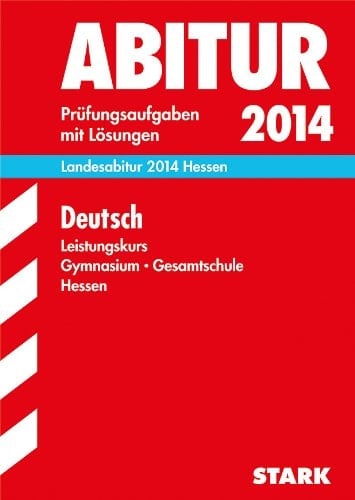 Deutsch, Leistungskurs, Gymnasium Gesamtschule Hessen Prüfungsaufgaben mit Lösungen ; 2010 - 2013 ; [Landesabitur 2014 Hessen]