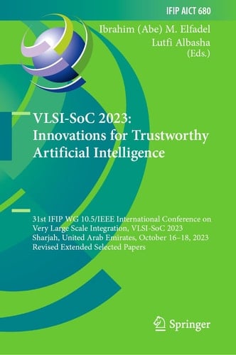 VLSI-SoC 2023: Innovations for Trustworthy Artificial Intelligence 31st IFIP WG 10.5/IEEE International Conference on Very Large Scale Integration, VLSI-SoC 2023, Sharjah, United Arab Emirates, October 16–18, 2023, Revised Extended Selected Papers