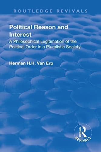 Political Reason and Interest A Philosophical Legitimation of the Political Order in a Pluralistic Society