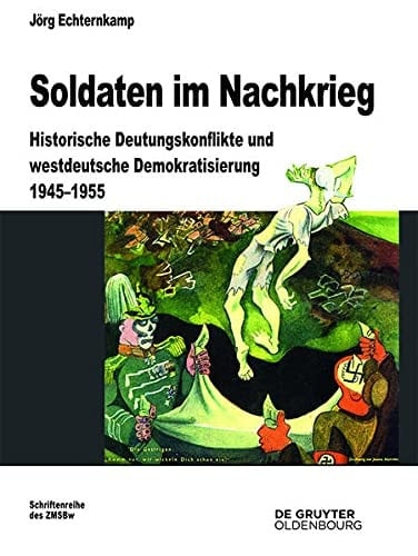 Soldaten Im Nachkrieg Historische Deutungskonflikte Und Westdeutsche Demokratisierung 1945-1955