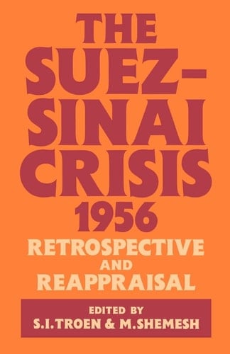 The Suez-Sinai Crisis, 1956 Retrospective and Reappraisal