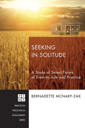 Seeking in Solitude A Study of Select Forms of Eremitic Life and Practice