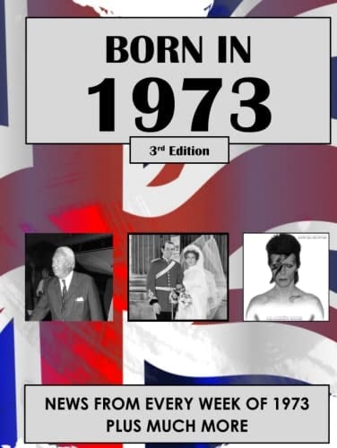 Born in 1973: News from every week of 1973. How times have changed from 1973 to the 21st century. A birthday gift book for women and men.