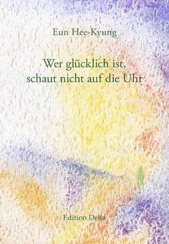 Wer glücklich ist, schaut nicht auf die Uhr sieben Erzählungen