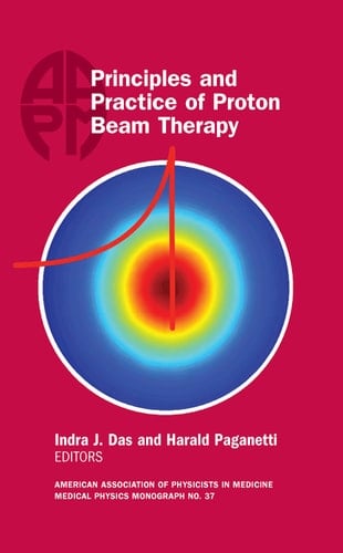 Principles and Practice of Proton Beam Therapy, AAPM Monograph #37