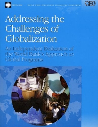 Addressing the Challenges of Globalization: An Independent Evaluation of the World Bank's Approach to Global Programs (Independent Evaluation Group Studies)