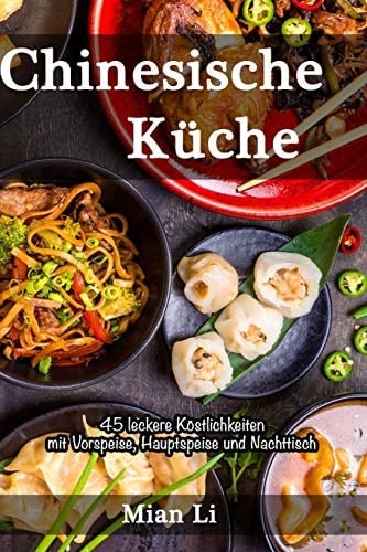 Chinesische Küche - 45 Leckere Köstlichkeiten Kochbuch China, Asiatisch Kochen