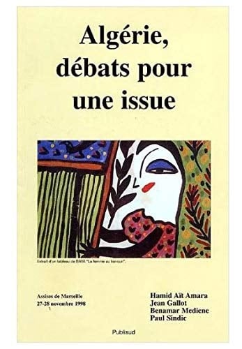 Algérie, débats pour une issue état des lieux, conditions d'un développement global, potentialités de nouveaux types de coopération et de partenariat avec la France et l'Europe : assises pour un nouveau partenariat Algérie-France-Europe, Marseille, 27-28 novembre 1998