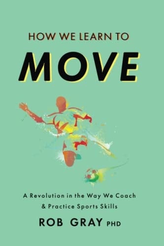 How We Learn to Move A Revolution in the Way We Coach & Practice Sports Skills