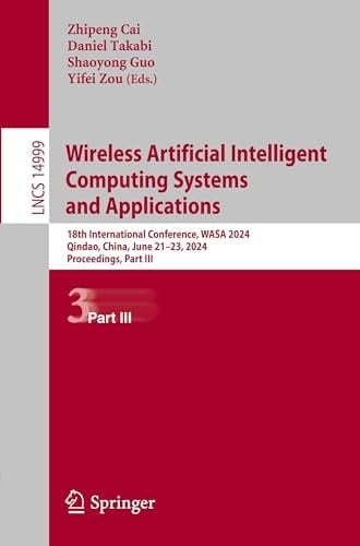 Wireless Algorithms, Systems, and Applications 18th International Conference, WASA 2024, Qindao, China, June 21–23, 2024, Proceedings, Part III