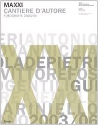 Maxxi. Cantiere d'autore. Fotografie 2003/06-Workscape. Photographs 2003-2006. Ediz. bilingue