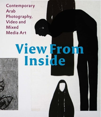 View from Inside Contemporary Arab Photography, Video and Mixed Media Art
