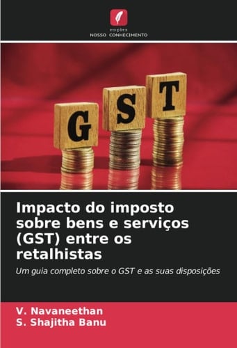 Impacto do imposto sobre bens e serviços (GST) entre os retalhistas: Um guia completo sobre o GST e as suas disposições (Portuguese Edition)