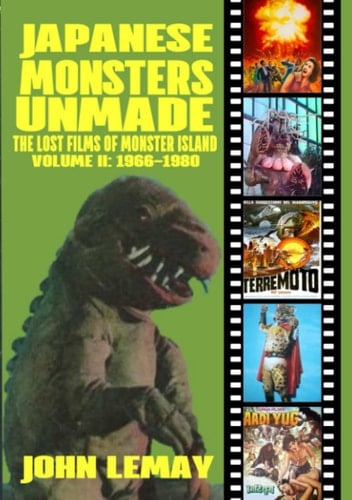 JAPANESE MONSTERS UNMADE: THE LOST FILMS OF MONSTER ISLAND: VOLUME II (1966-1980)