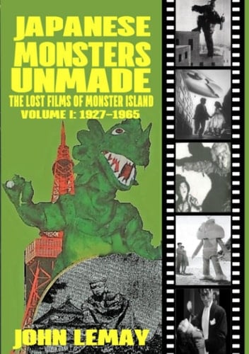 JAPANESE MONSTERS UNMADE: THE LOST FILMS OF MONSTER ISLAND: VOLUME I (1927-1965)