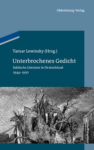 Unterbrochenes Gedicht Jiddische Literatur in Deutschland 1944-1950