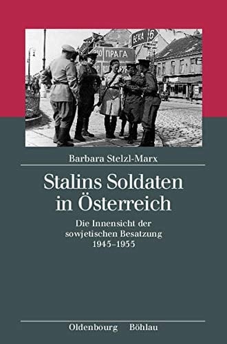 Stalins Soldaten in Österreich die Innensicht der sowjetischen Besatzung 1945-1955