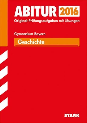 Geschichte, Gymnasium Bayern 2012 - 2014 ; Prüfungsaufgaben mit Lösungen ; [mit den Original-Prüfungsaufgaben]