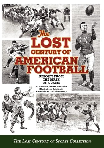 The Lost Century of American Football Reports from the Birth of a Game