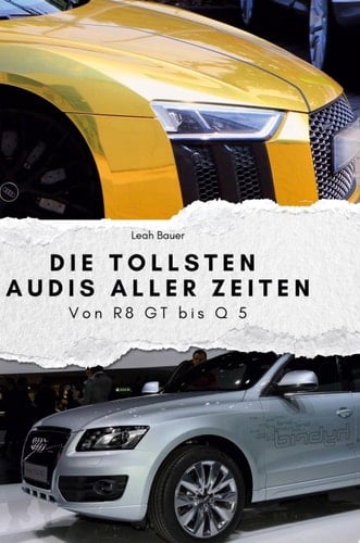Die tollsten Audis aller Zeiten Von R8 GT bis Q 5